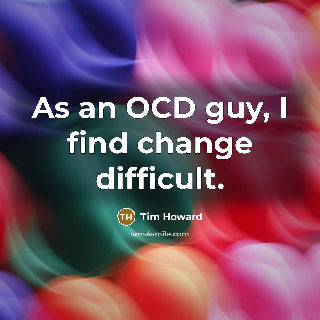 “As an OCD guy, I find change difficult.” quote by Tim Howard