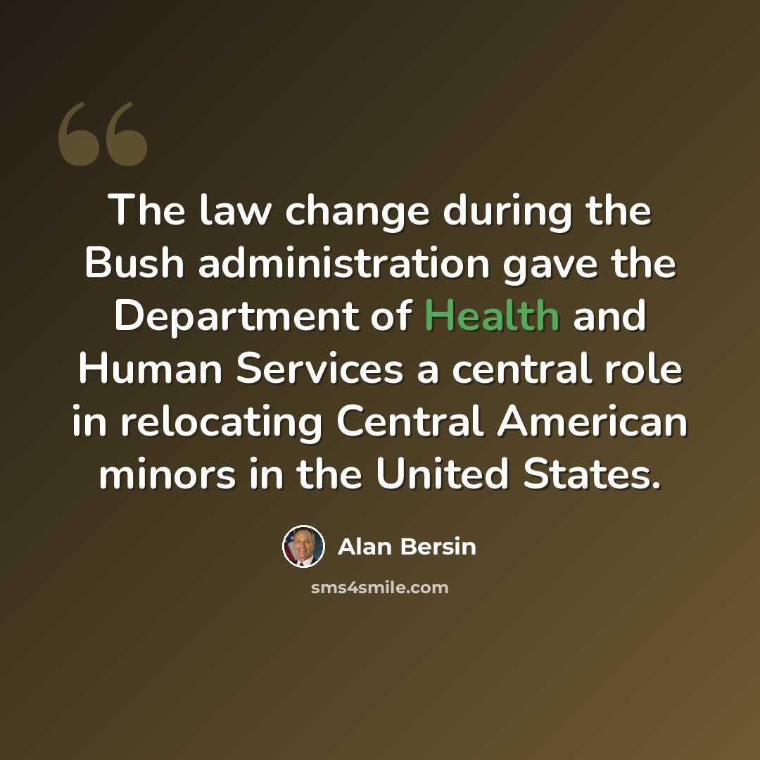“The law change during the Bush administration gave the Department of Health and Human Services a central role in relocating Central American minors in the United States.” quote by Alan Bersin