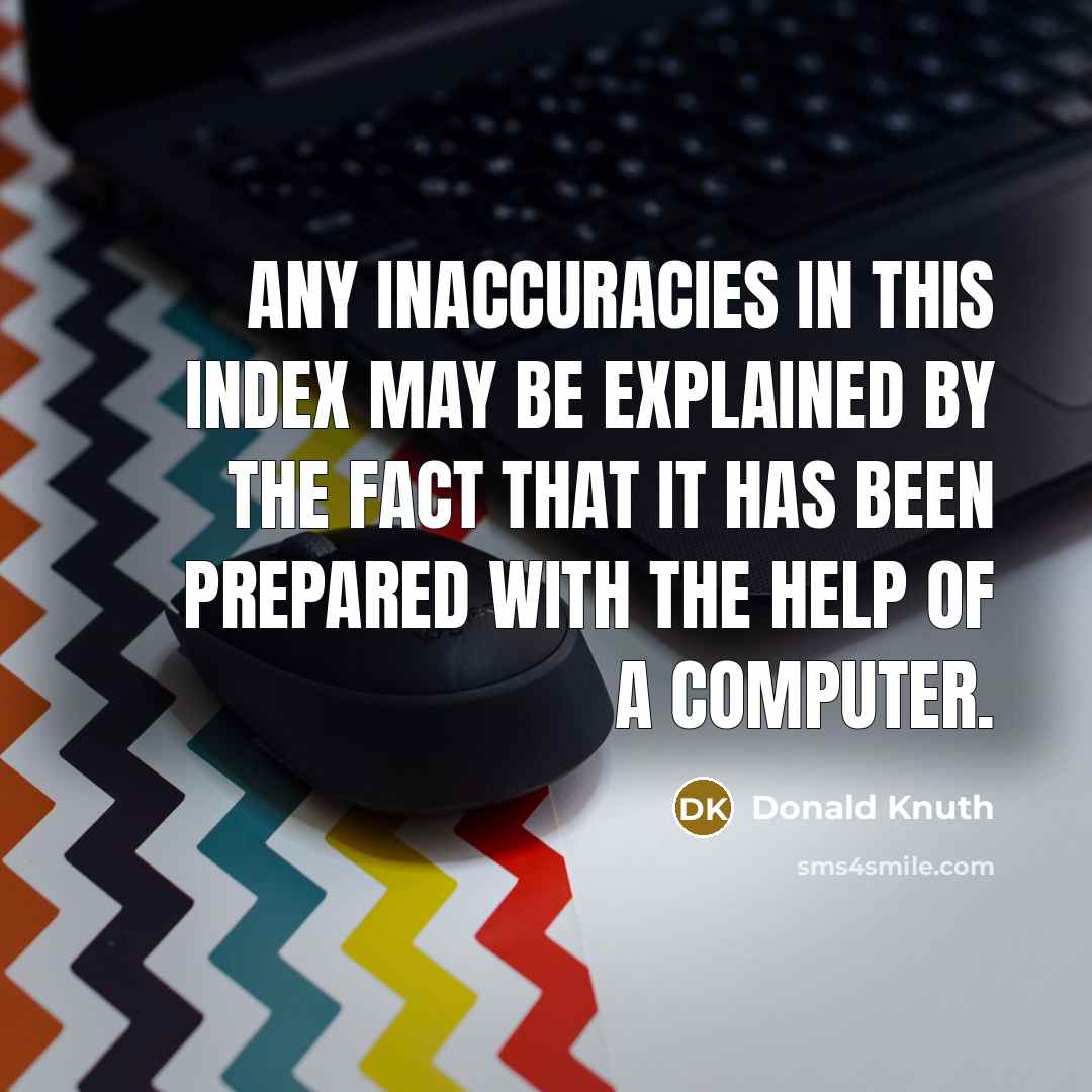 “Any inaccuracies in this index may be explained by the fact that it has been prepared with the help of a computer.” quote by Donald Knuth