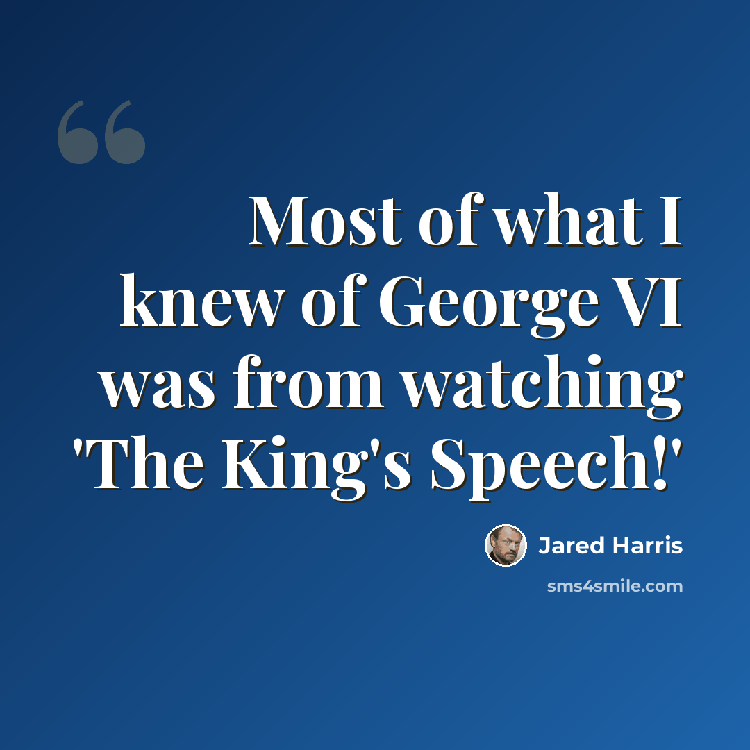 “Most of what I knew of George VI was from watching 'The King's Speech!'” quote by Jared Harris