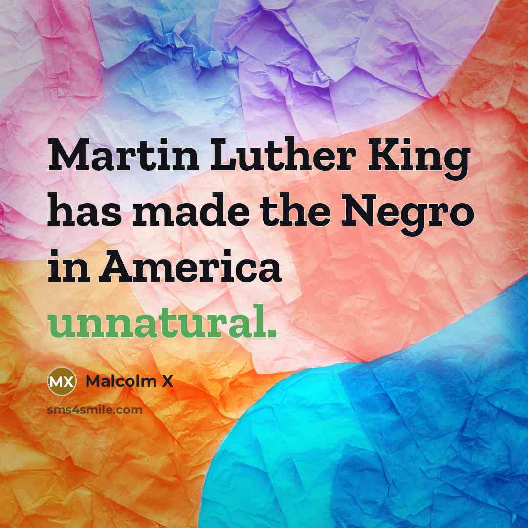 “Martin Luther King has made the Negro in America unnatural.” quote by Malcolm X