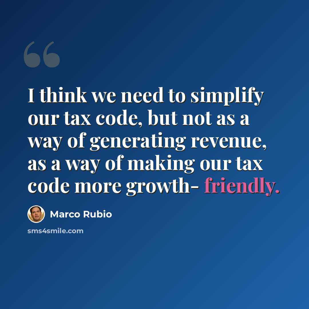 “I think we need to simplify our tax code, but not as a way of generating revenue, as a way of making our tax code more growth- friendly.” quote by Marco Rubio
