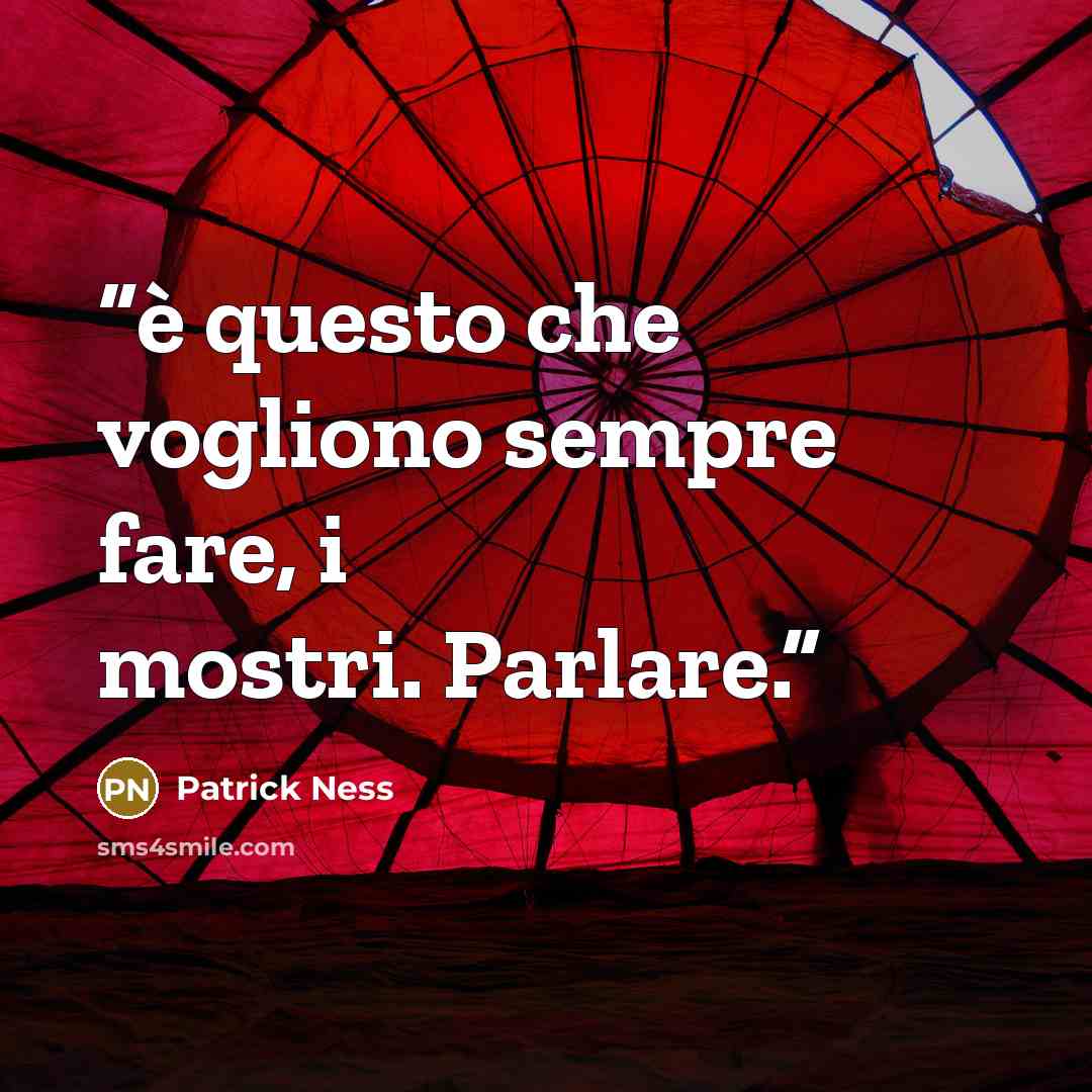 “è questo che vogliono sempre fare, i mostri. Parlare.” quote by Patrick Ness