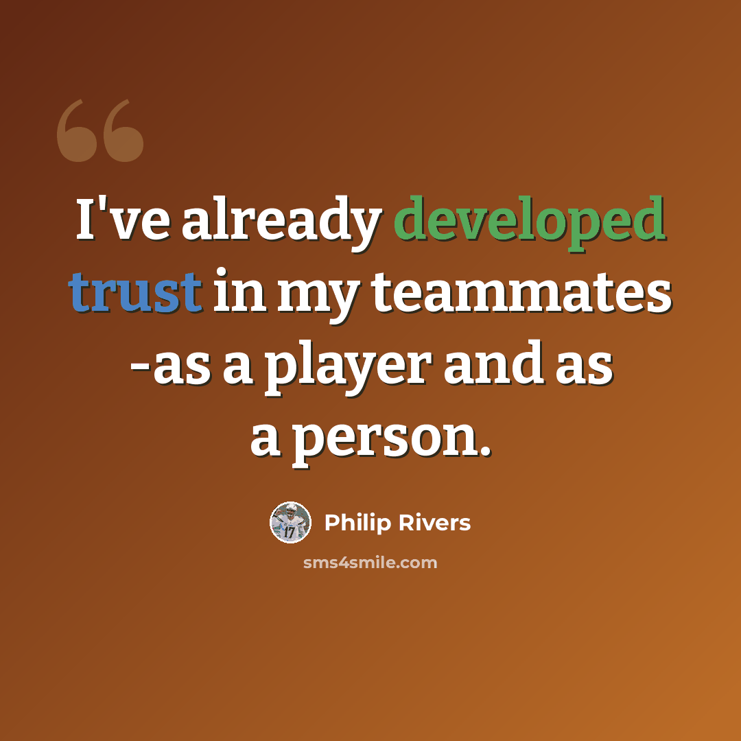 “I've already developed trust in my teammates -as a player and as a person.” quote by Philip Rivers