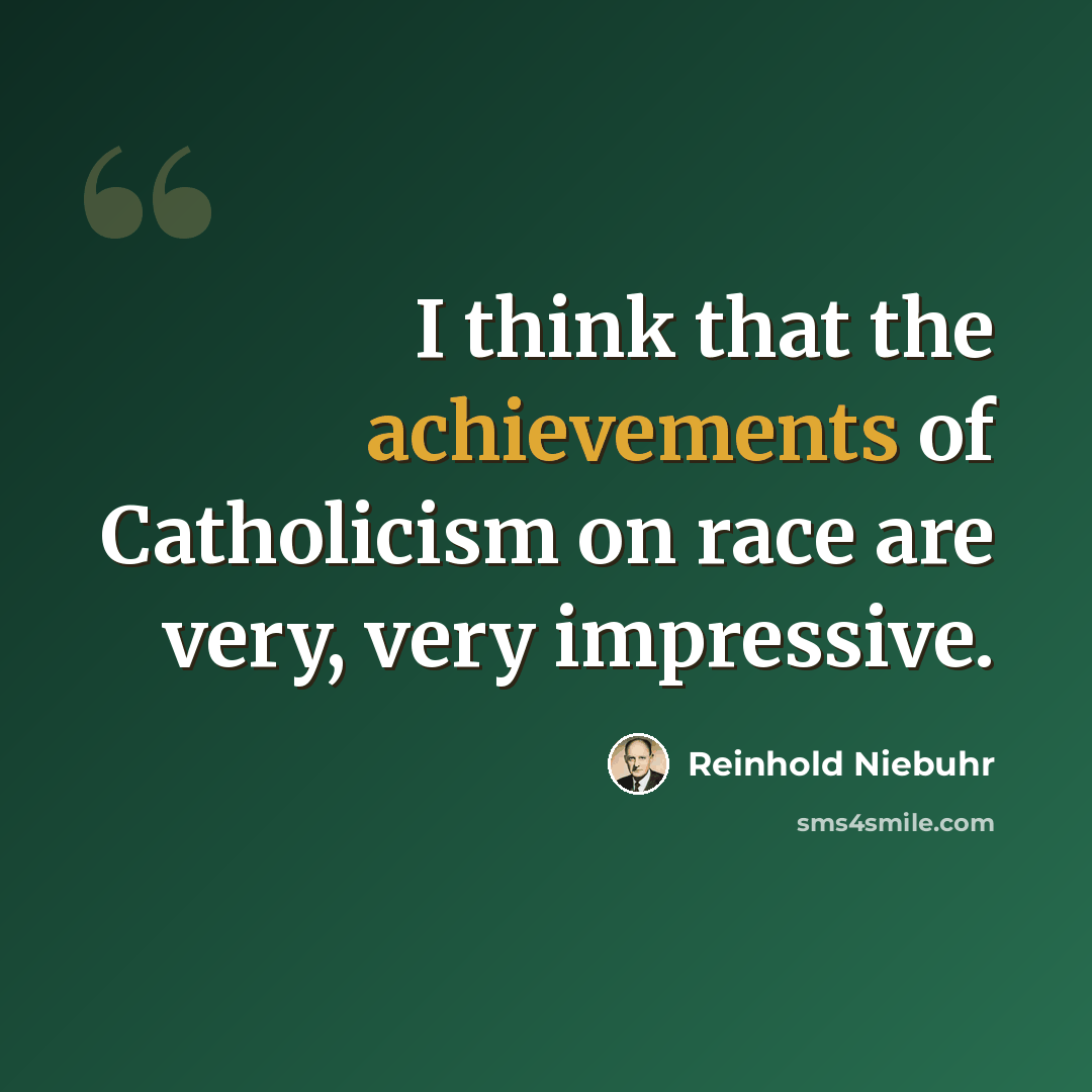 “I think that the achievements of Catholicism on race are very, very impressive.” quote by Reinhold Niebuhr