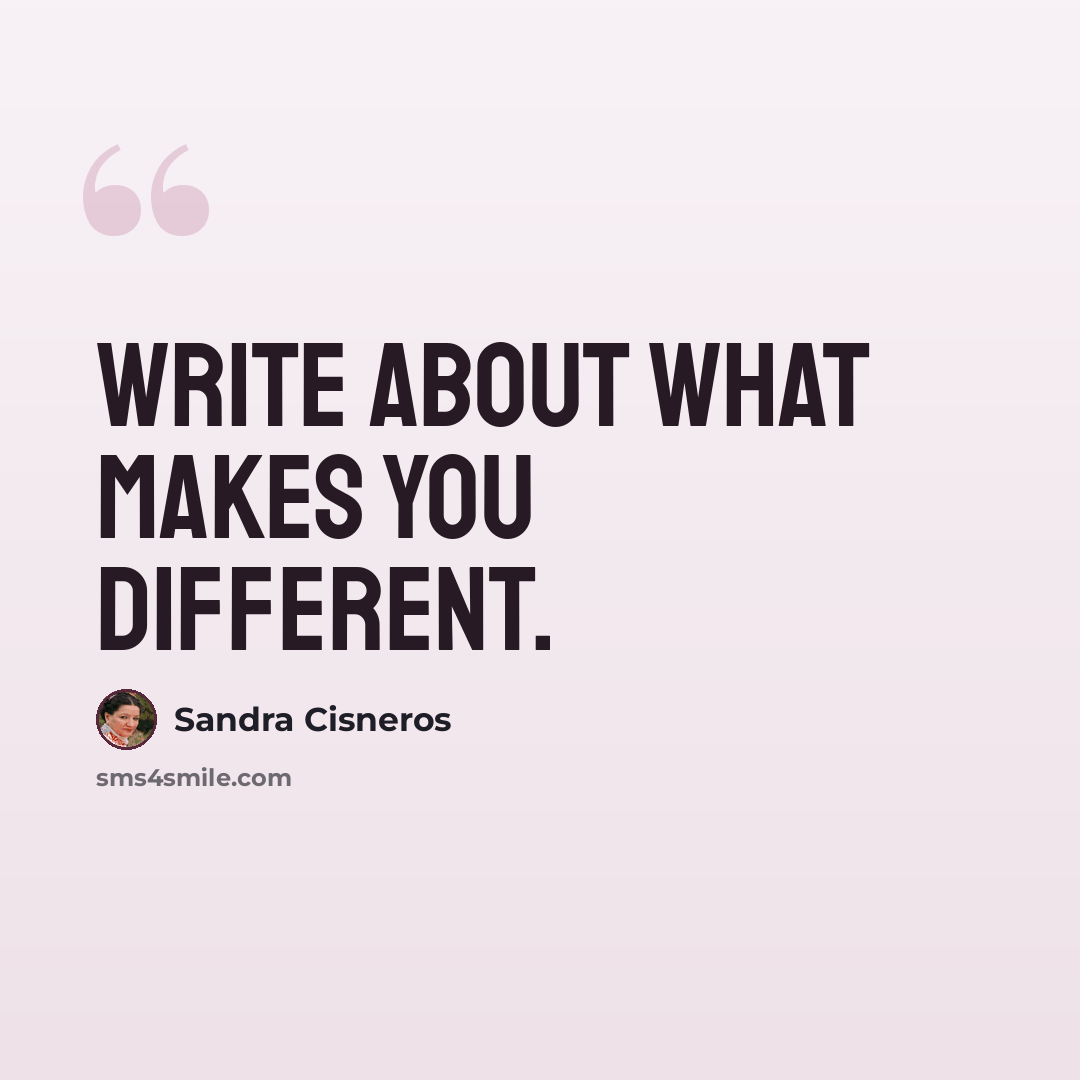 “Write about what makes you different.” quote by Sandra Cisneros