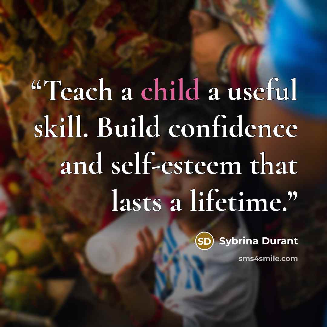 “Teach a child a useful skill. Build confidence and self-esteem that lasts a lifetime.” quote by Sybrina Durant