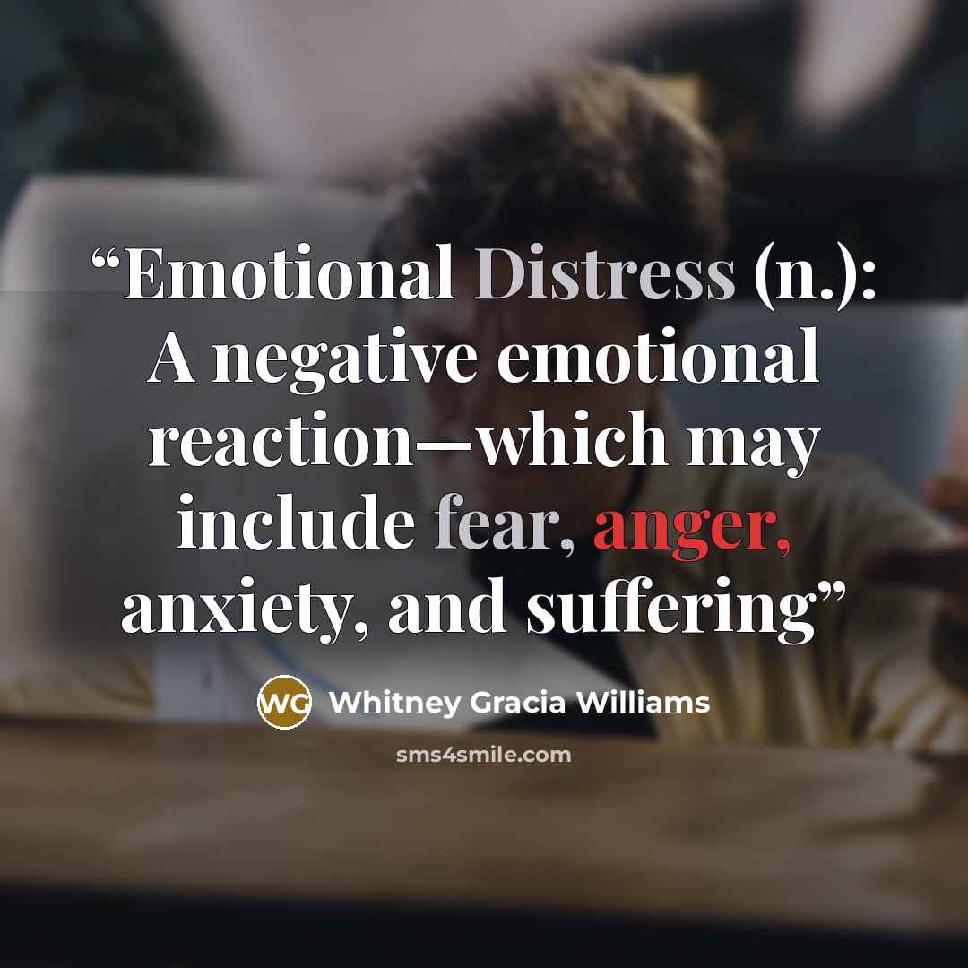“Emotional Distress (n.): A negative emotional reaction—which may include fear, anger, anxiety, and suffering” quote by Whitney Gracia Williams