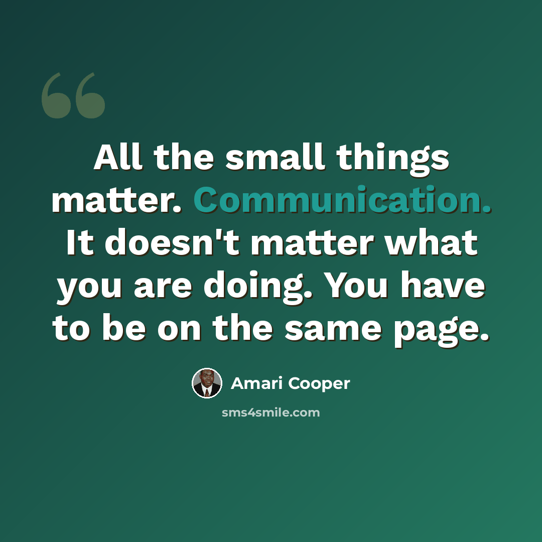 “All the small things matter. Communication. It doesn't matter what you are doing. You have to be on the same page.” quote by Amari Cooper