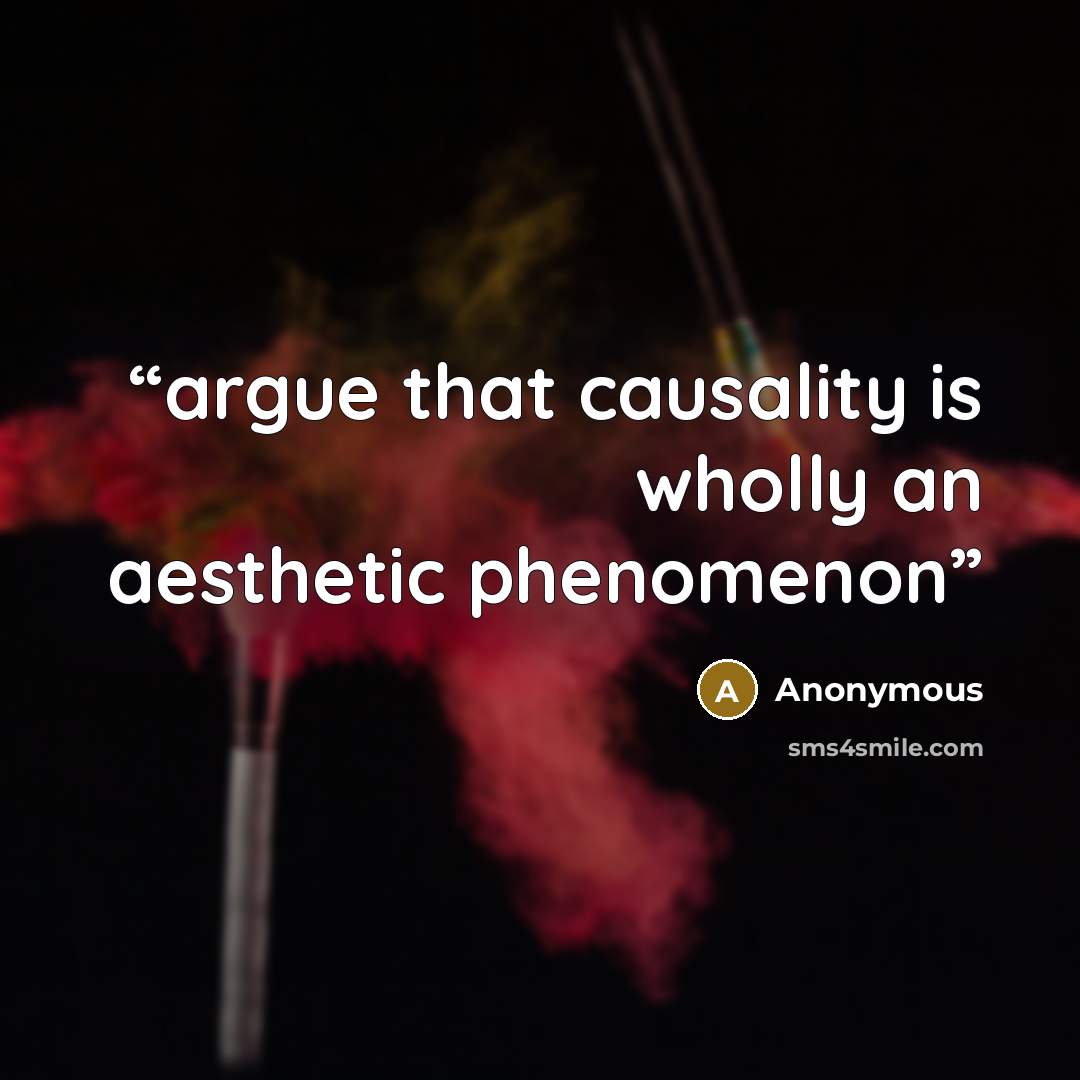 “argue that causality is wholly an aesthetic phenomenon” quote by Anonymous