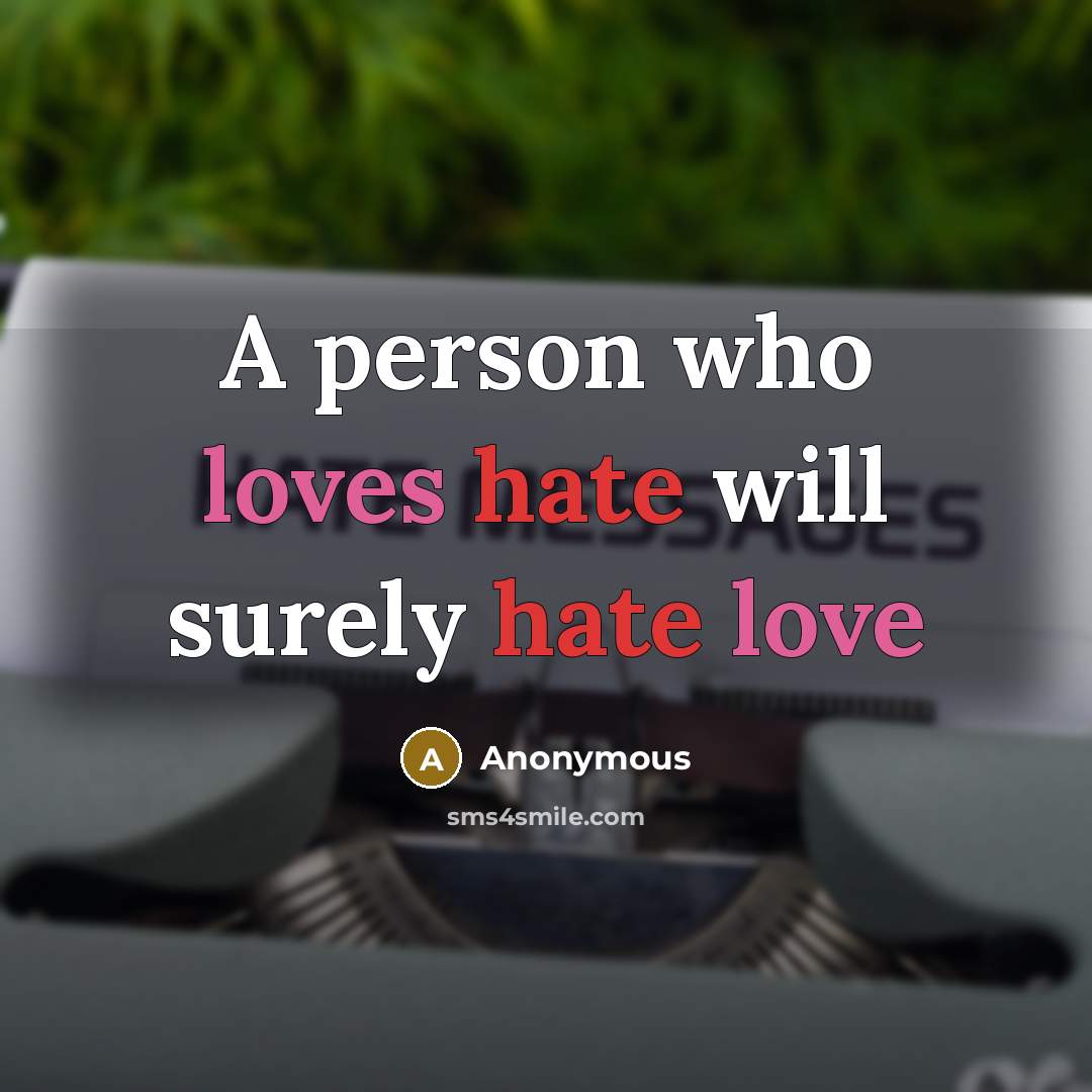 “A person who loves hate will surely hate love” quote by Anonymous