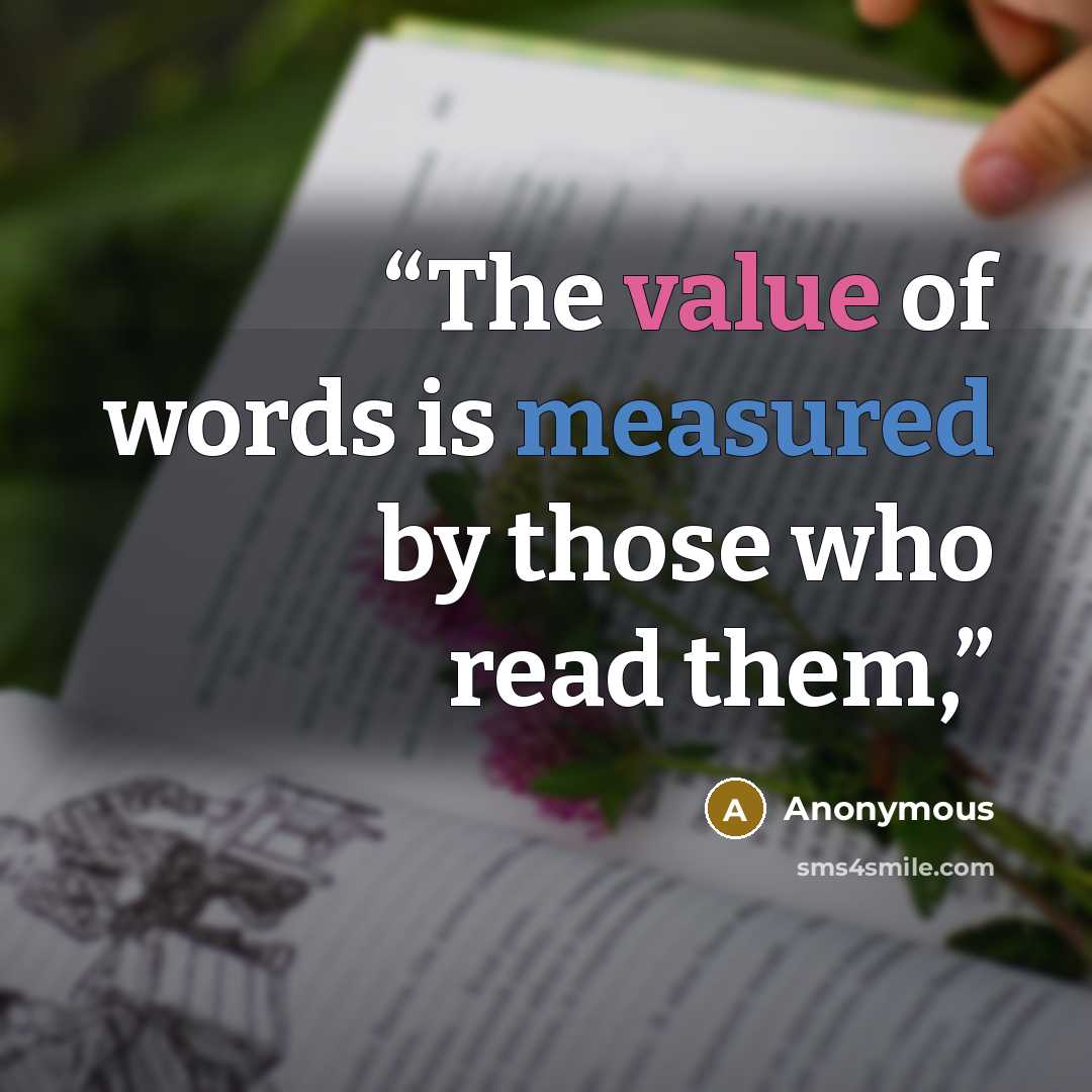 “The value of words is measured by those who read them,” quote by Anonymous