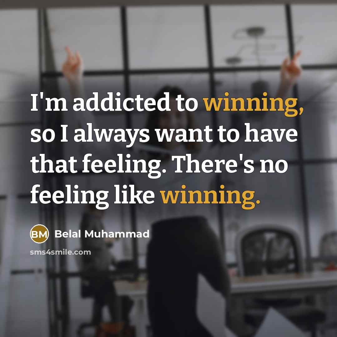 “I'm addicted to winning, so I always want to have that feeling. There's no feeling like winning.” quote by Belal Muhammad