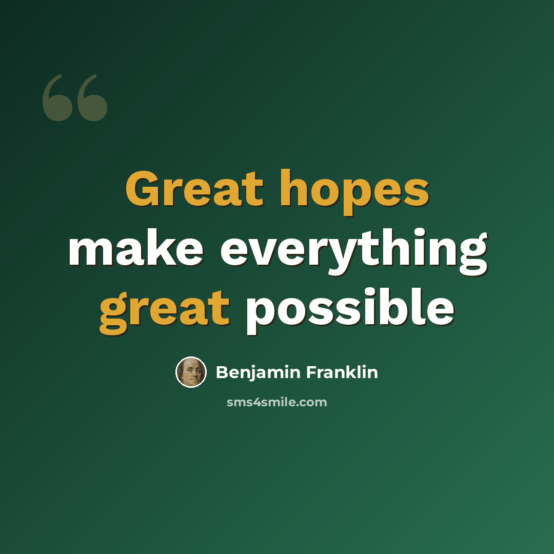 “Great hopes make everything great possible” quote by Benjamin Franklin