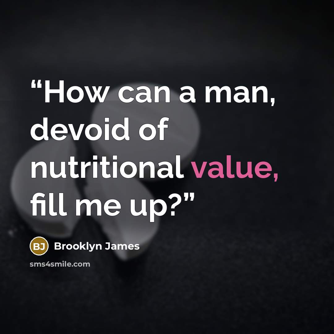 “How can a man, devoid of nutritional value, fill me up?” quote by Brooklyn James
