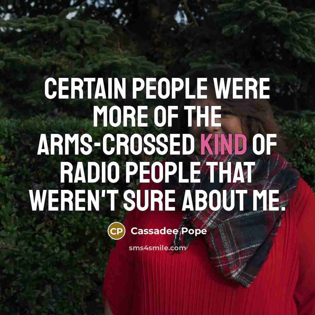 “Certain people were more of the arms-crossed kind of radio people that weren't sure about me.” quote by Cassadee Pope