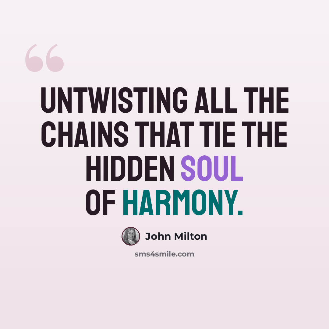 “Untwisting all the chains that tie The hidden soul of harmony.” quote by John Milton