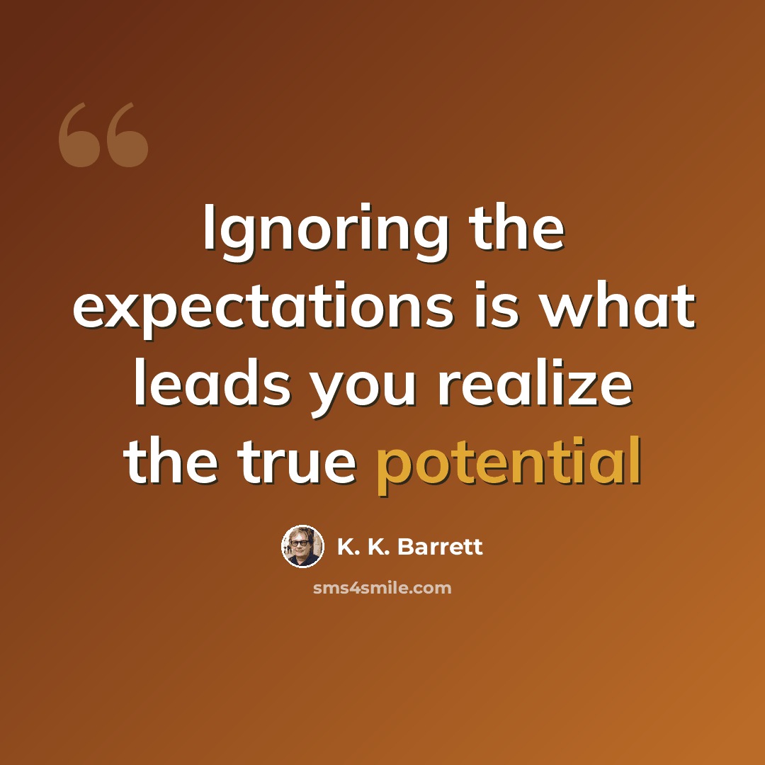 “Ignoring the expectations is what leads you realize the true potential” quote by K. K. Barrett