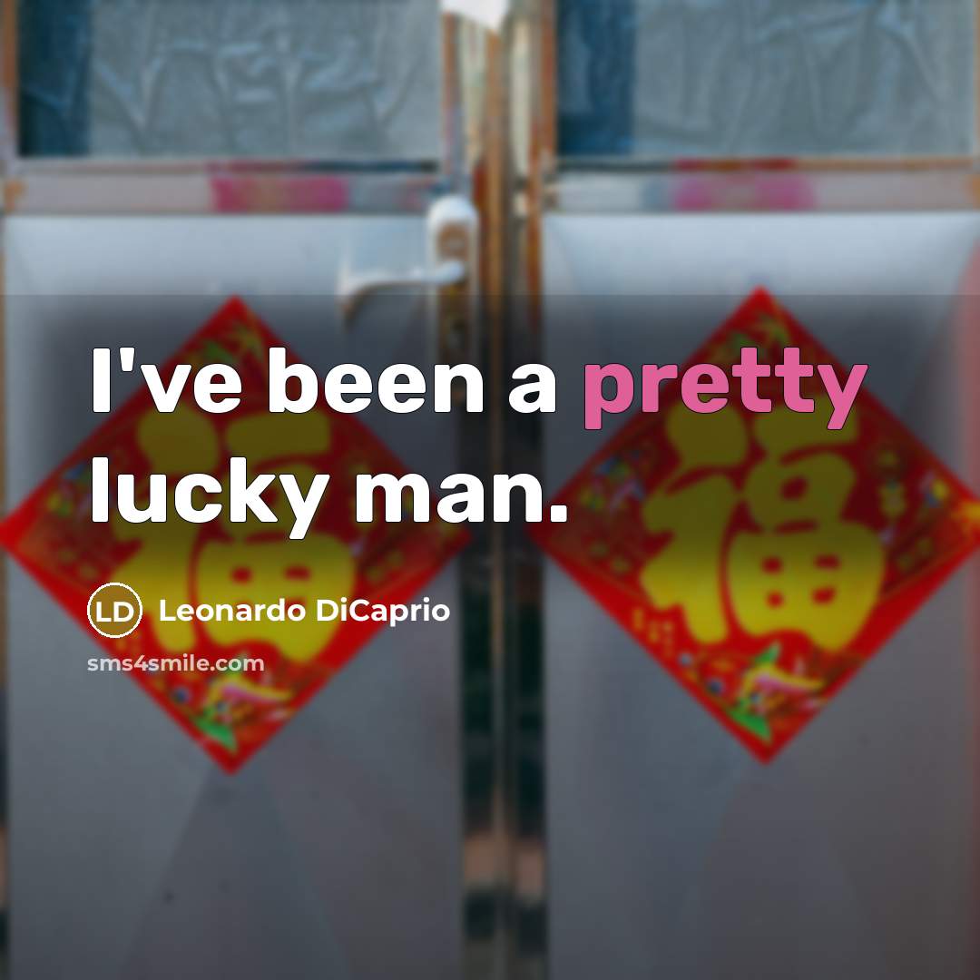 “I've been a pretty lucky man.” quote by Leonardo DiCaprio