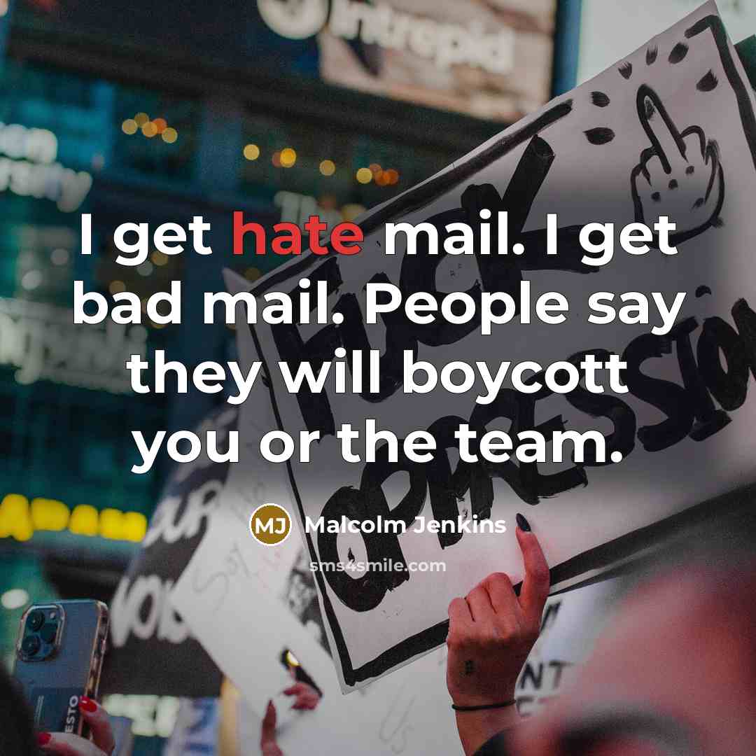 “I get hate mail. I get bad mail. People say they will boycott you or the team.” quote by Malcolm Jenkins