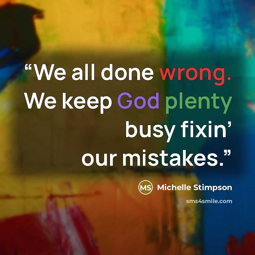 “We all done wrong. We keep God plenty busy fixin’ our mistakes.” quote by Michelle Stimpson