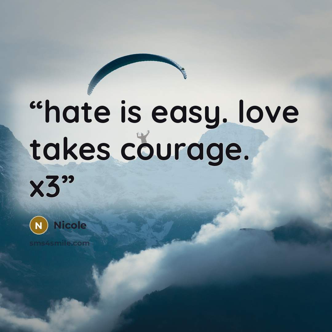 “hate is easy. love takes courage. x3” quote by Nicole
