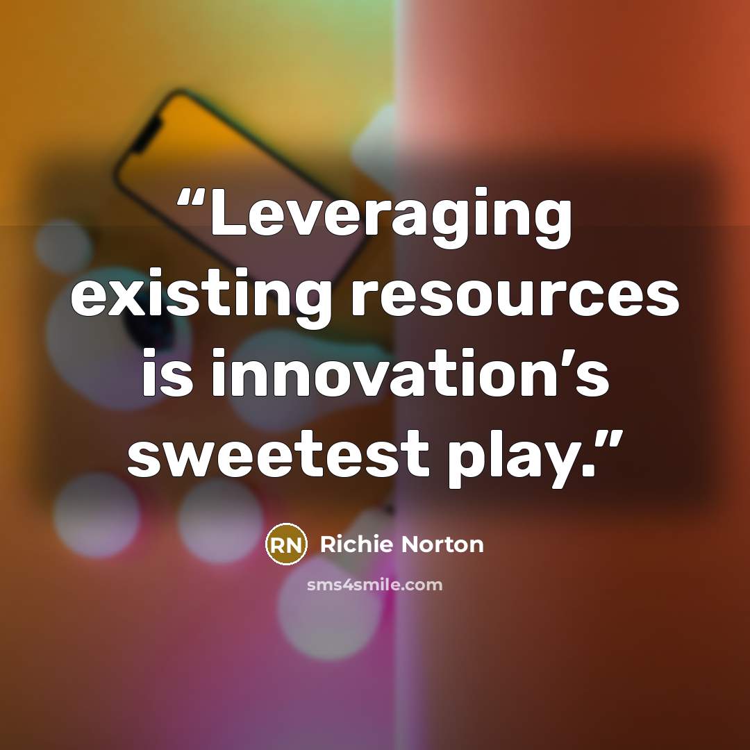 “Leveraging existing resources is innovation’s sweetest play.” quote by Richie Norton
