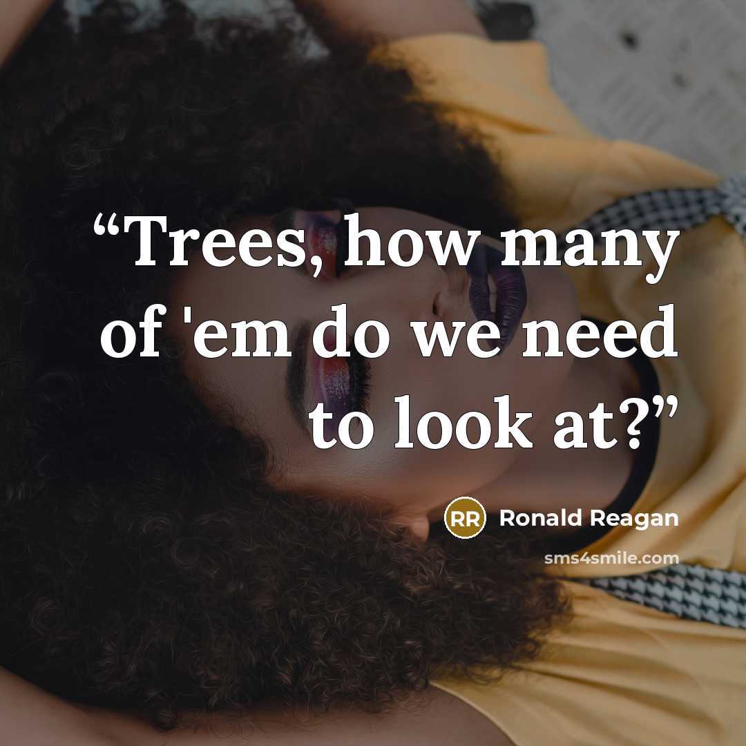 “Trees, how many of 'em do we need to look at?” quote by Ronald Reagan
