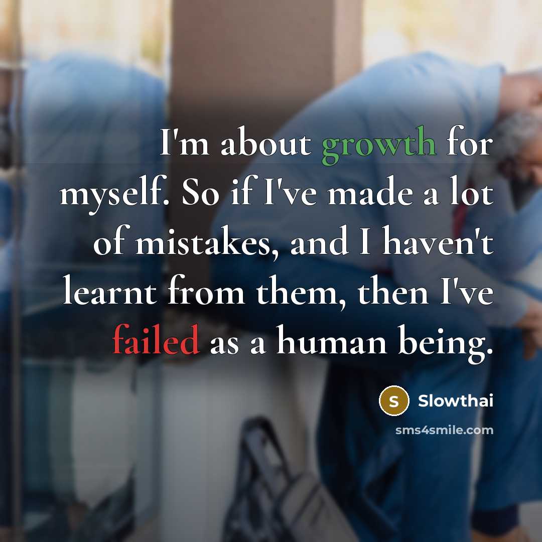 “I'm about growth for myself. So if I've made a lot of mistakes, and I haven't learnt from them, then I've failed as a human being.” quote by Slowthai