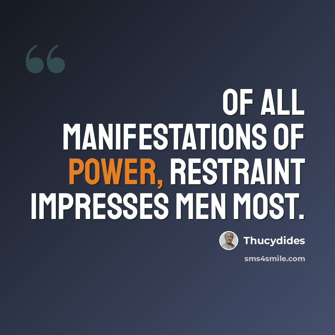 “Of all manifestations of power, restraint impresses men most.” quote by Thucydides