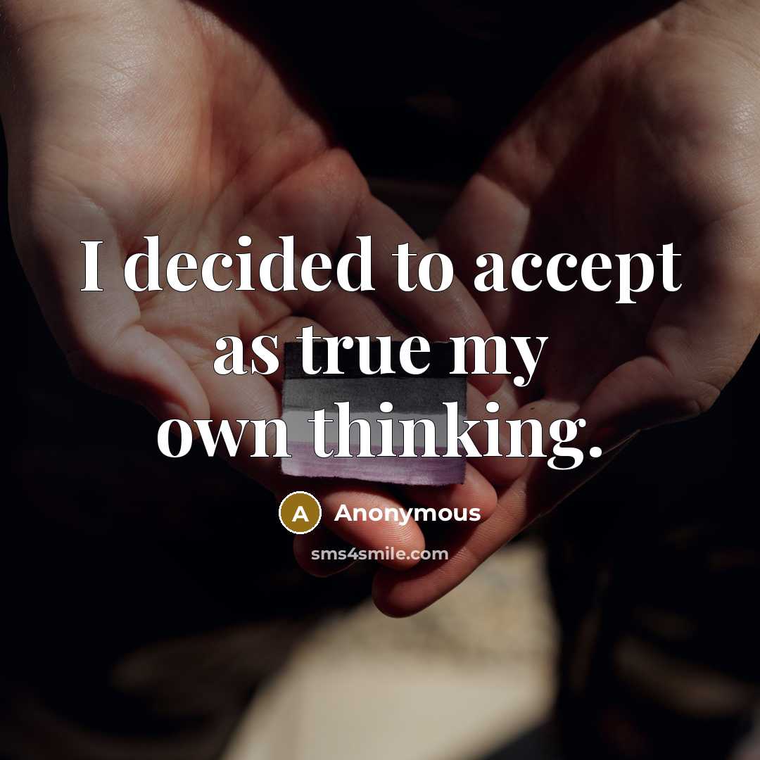 “I decided to accept as true my own thinking.” quote by Anonymous