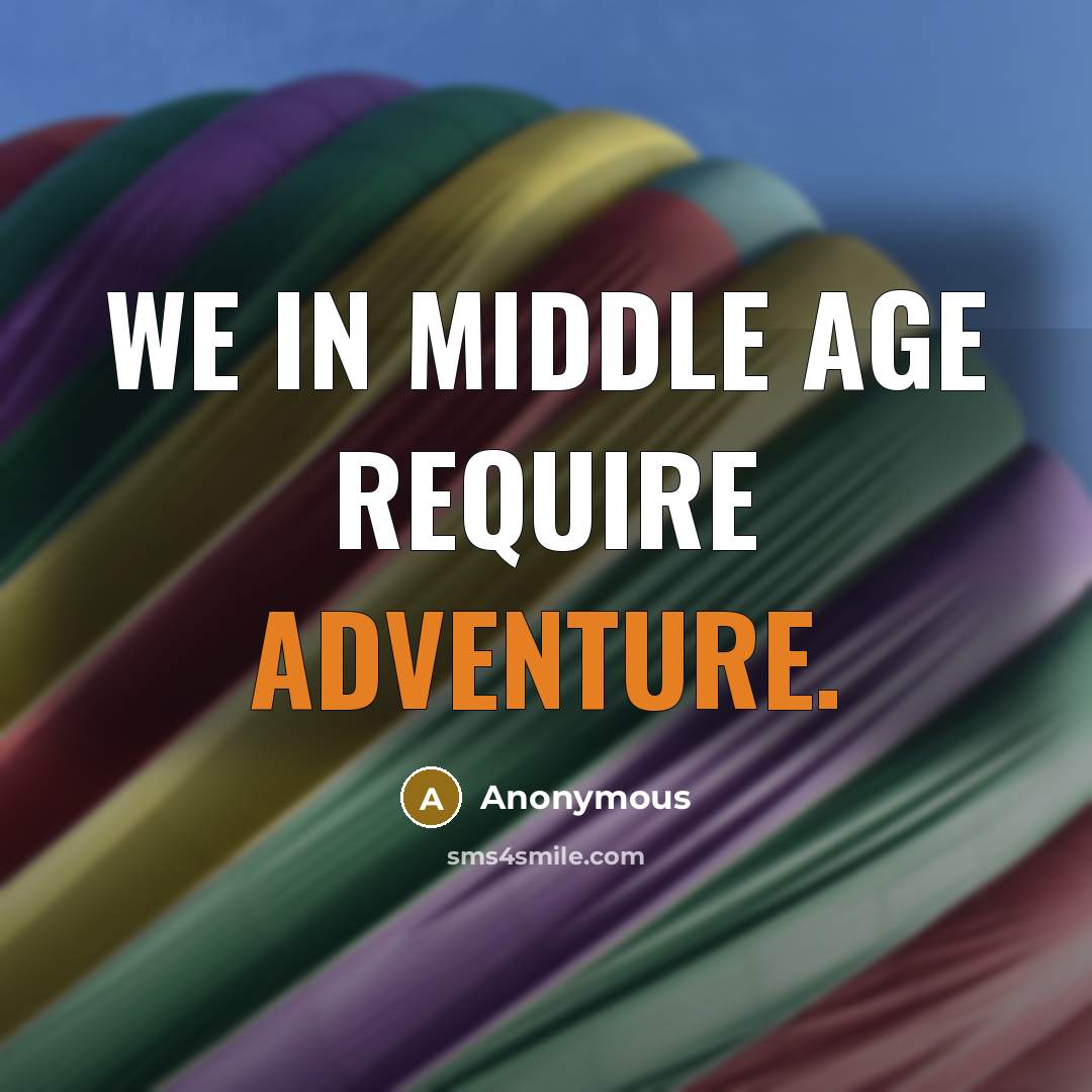 “We in middle age require adventure.” quote by Anonymous