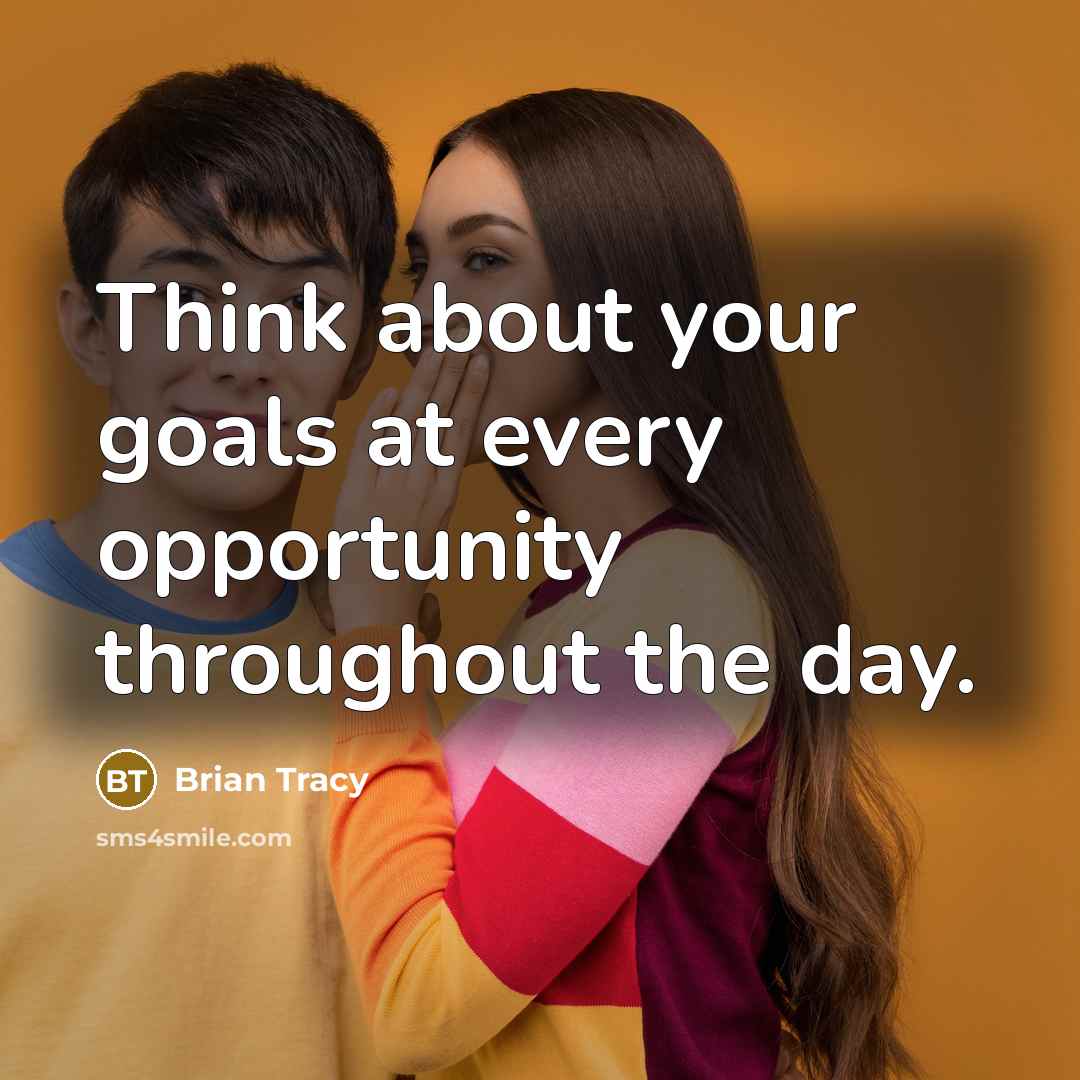 “Think about your goals at every opportunity throughout the day.” quote by Brian Tracy
