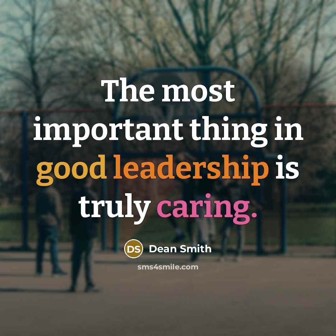 “The most important thing in good leadership is truly caring.” quote by Dean Smith