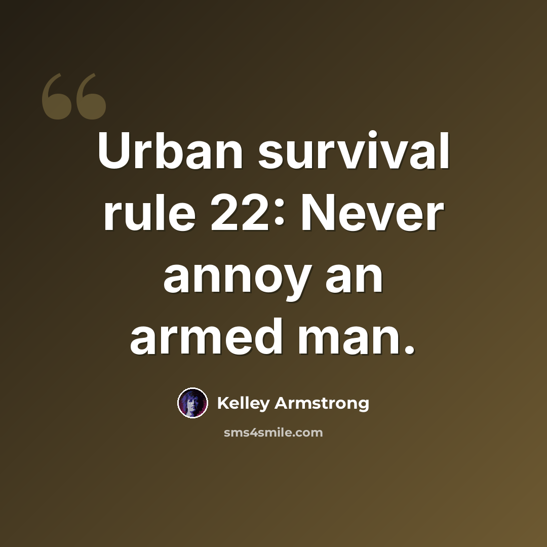 “Urban survival rule 22: Never annoy an armed man.” quote by Kelley Armstrong
