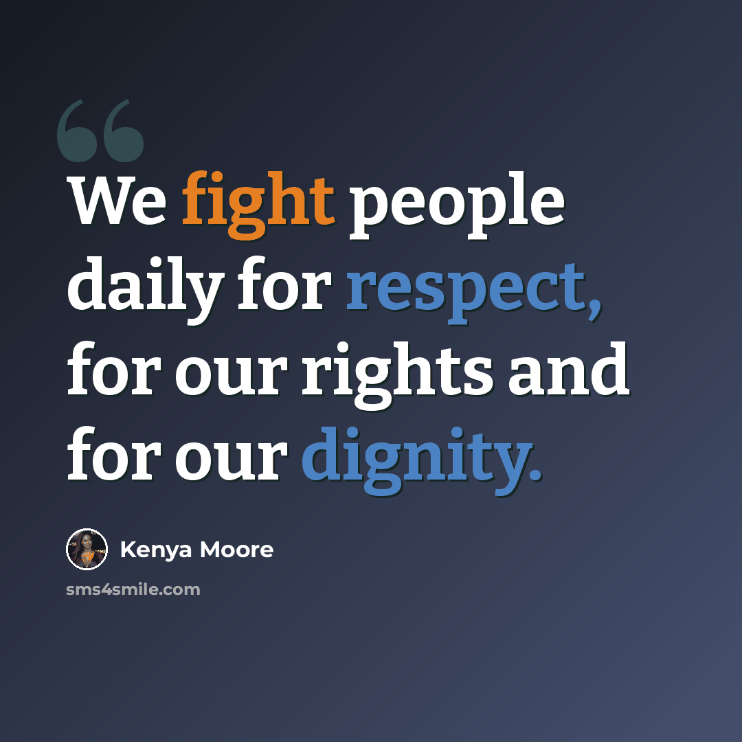 “We fight people daily for respect, for our rights and for our dignity.” quote by Kenya Moore