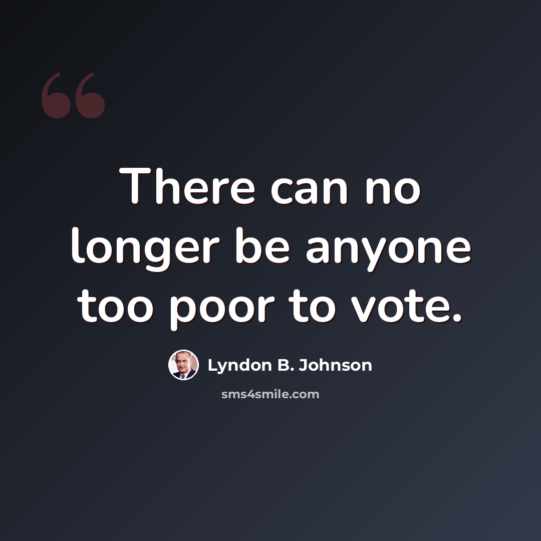 “There can no longer be anyone too poor to vote.” quote by Lyndon B. Johnson