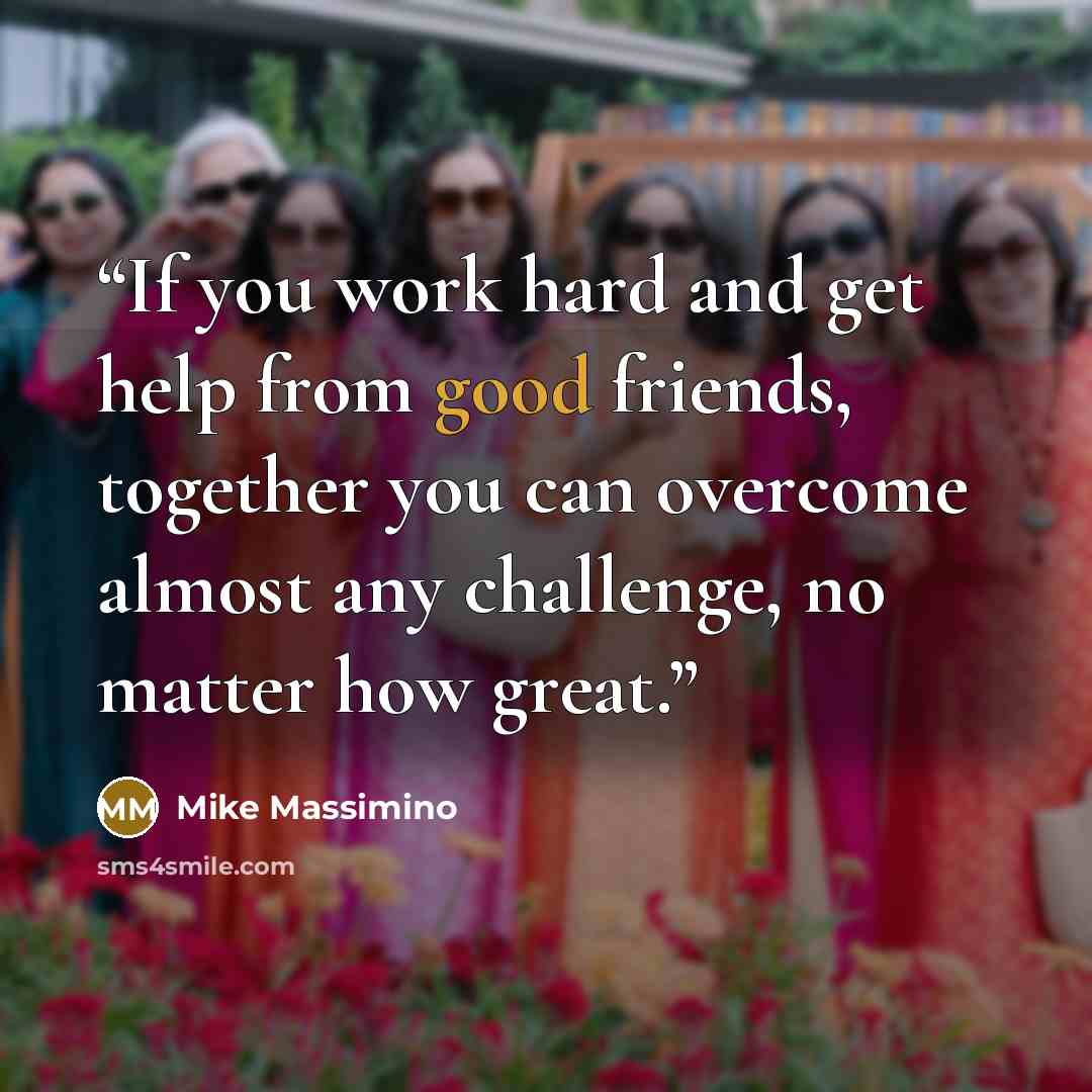 “If you work hard and get help from good friends, together you can overcome almost any challenge, no matter how great.” quote by Mike Massimino
