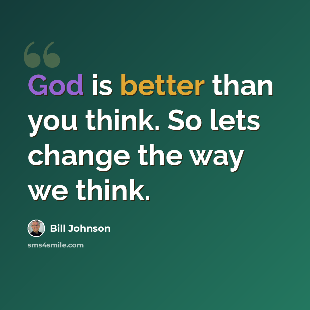 “God is better than you think. So lets change the way we think.” quote by Bill Johnson