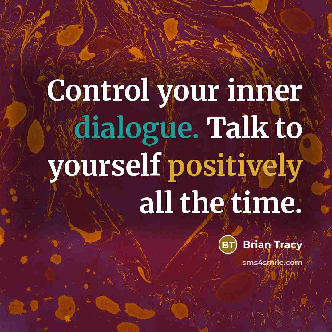 “Control your inner dialogue. Talk to yourself positively all the time.” quote by Brian Tracy