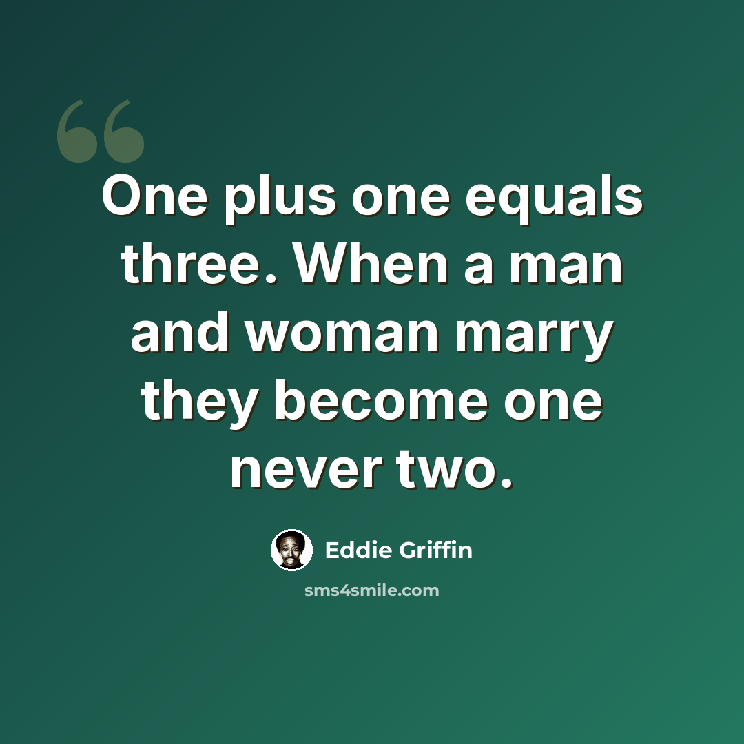 “One plus one equals three. When a man and woman marry they become one never two.” quote by Eddie Griffin