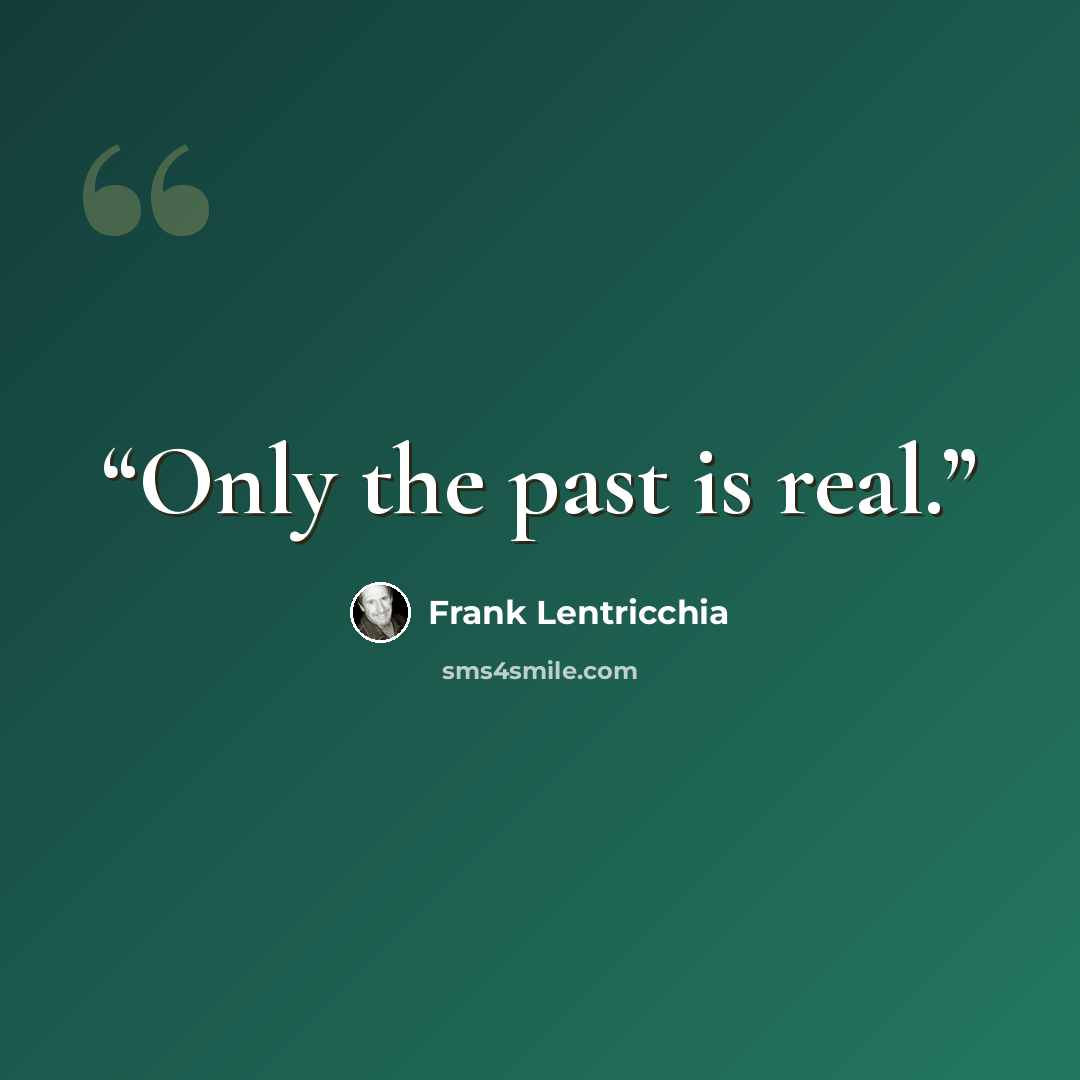 “Only the past is real.” quote by Frank Lentricchia