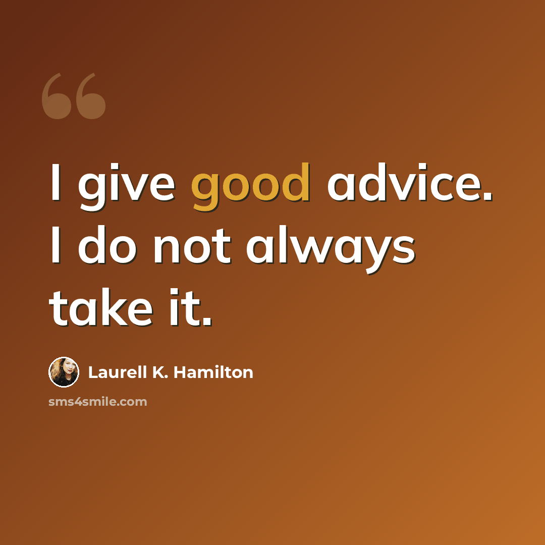 “I give good advice. I do not always take it.” quote by Laurell K. Hamilton