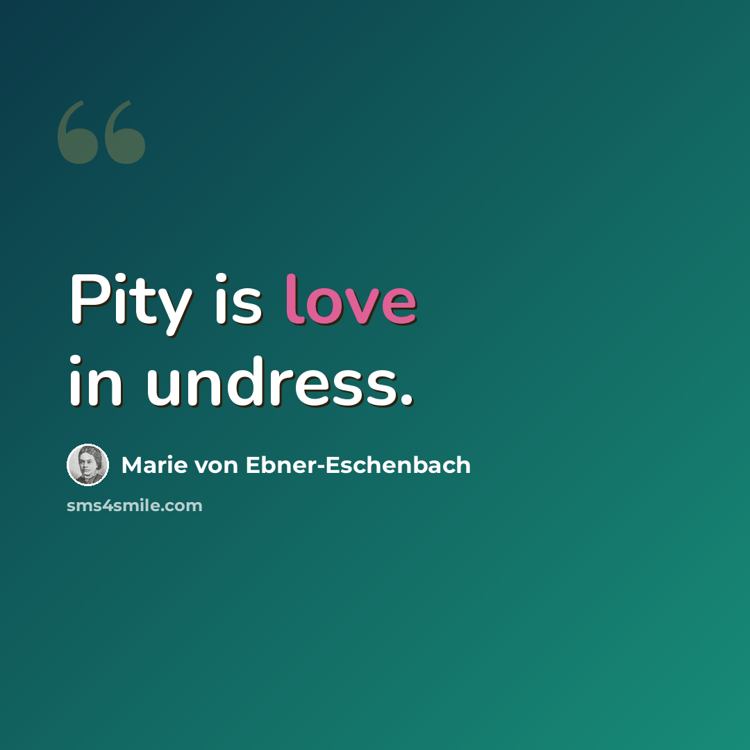 “Pity is love in undress.” quote by Marie von Ebner-Eschenbach