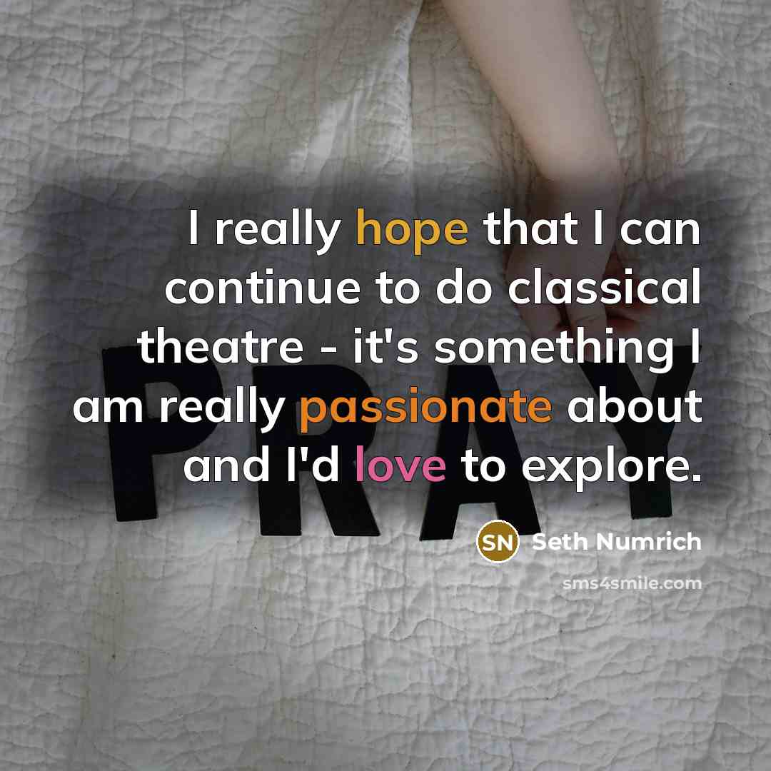 “I really hope that I can continue to do classical theatre - it's something I am really passionate about and I'd love to explore.” quote by Seth Numrich