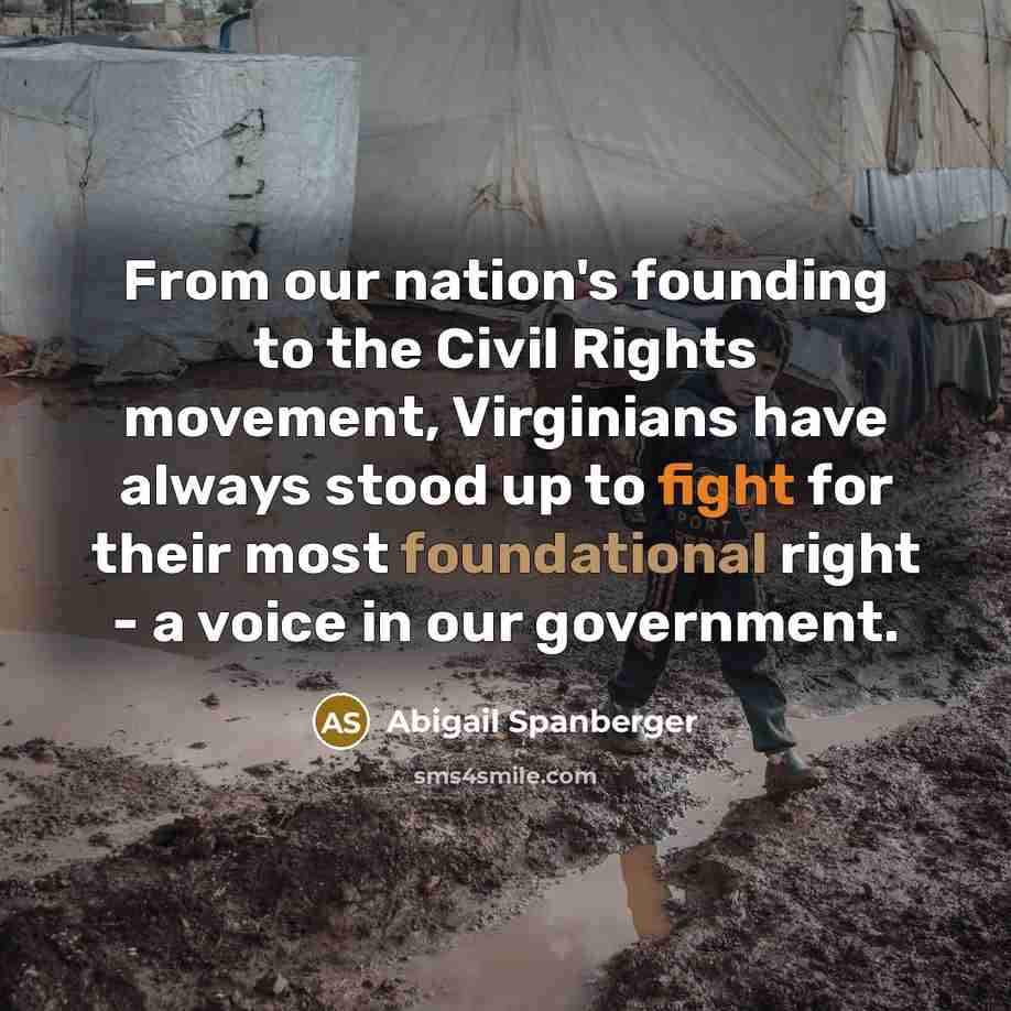 “From our nation's founding to the Civil Rights movement, Virginians have always stood up to fight for their most foundational right - a voice in our government.” quote by Abigail Spanberger