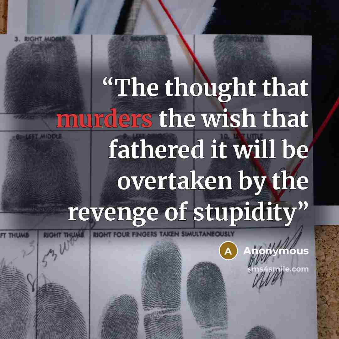 “The thought that murders the wish that fathered it will be overtaken by the revenge of stupidity” quote by Anonymous