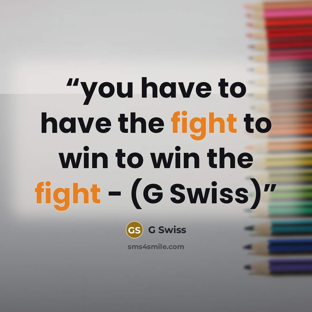 “you have to have the fight to win to win the fight - (G Swiss)” quote by G Swiss