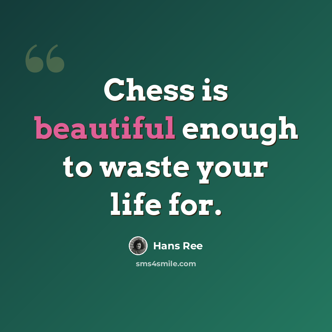 “Chess is beautiful enough to waste your life for.” quote by Hans Ree
