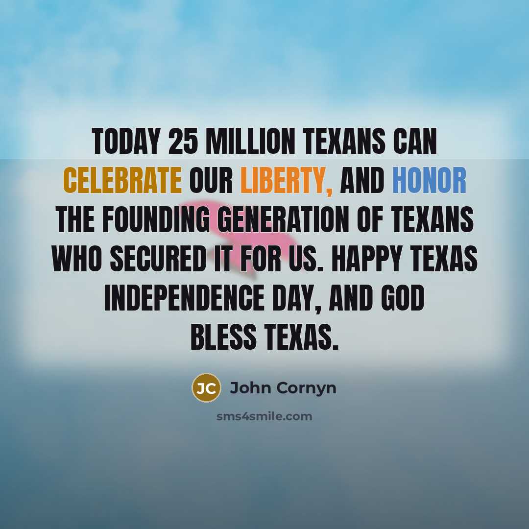 “Today 25 million Texans can celebrate our liberty, and honor the founding generation of Texans who secured it for us. Happy Texas Independence Day, and God Bless Texas.” quote by John Cornyn